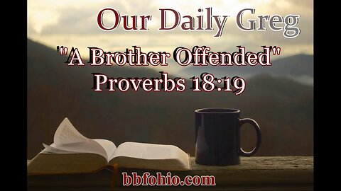 525 A Brother Offended (Proverbs 18:19) Our Daily Greg
