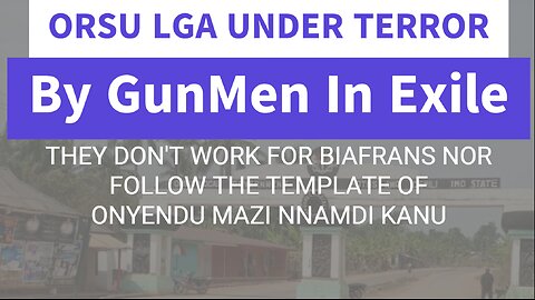 ORSU LGA UNDER TERROR BY GUNMEN IN EXILE || THEY DON'T WORK FOR BIAFRANS