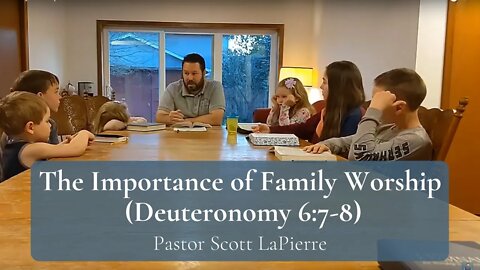 The Importance of Family Worship – Deuteronomy 6:7 You Shall Teach Them Diligently to Your Children