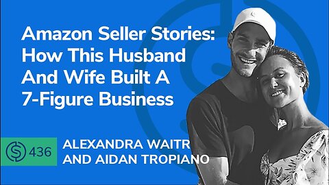 Amazon Seller Stories: How This Husband And Wife Built A 7-Figure Business | SSP #436