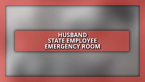 Husband, State Employee, ER