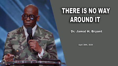Dr. Jamal H. Bryant - THERE IS NO WAY AROUND IT - Sunday 28th, April 2024