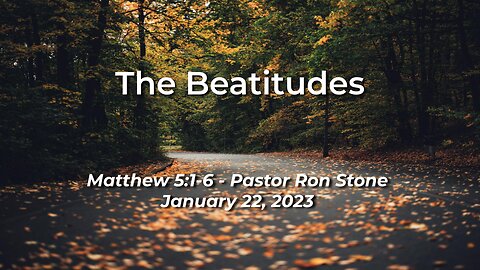 2023-01-22 - The Beatitudes (Matthew 5:1-6) - Pastor Ron