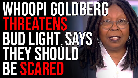 Whoopi Goldberg THREATENS Bud Light, Says They Should Be Scared Of The Left