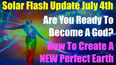 SOLAR FLASH JULY 4TH 2023 - ARE YOU READY TO BECOME A GOD? - HOW TO CREATE A PERFECT 5D EARTH