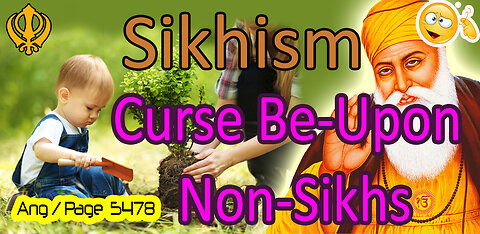 According to Sikhism: "CURSE Be-Upon Non-Sikhs!"