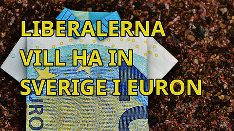 LIBERALERNA VILL TA IN SVERIGE I EURON