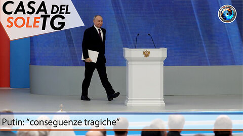 CasaDelSoleTG 29.02.24 Putin: “conseguenze tragiche”