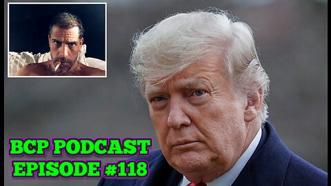 BCP PODCAST #118 | THE RIDICULOUS RAPE TRIAL OF TRUMP VS CURRENT HUNTER BIDEN CRIME COVER-UP