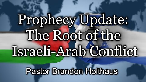 Prophecy Update: The Root of the Israeli-Arab Conflict