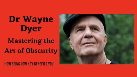Dr Wayne Dyer and Mastering the Art of Obscurity- How Being Low Key Benefits You