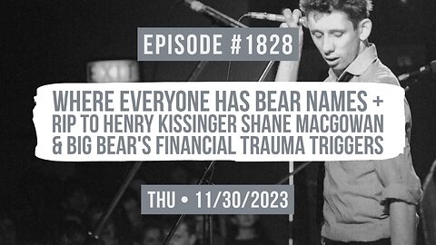 Owen Benjamin | #1828 Where Everyone Has Bear Names + RIP To Henry Kissinger, Shane MacGowan & Big Bear's Financial Trauma Triggers