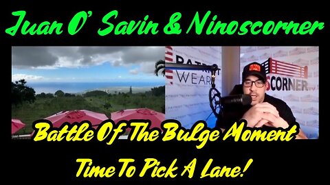 Juan O' Savin & Ninoscorner: Battle Of The Bulge Moment - Time To Pick A Lane!