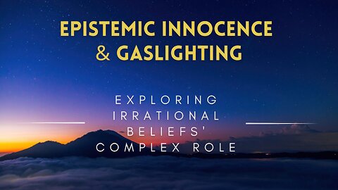 40 - Epistemic Innocence & Gaslighting - Exploring Irrational Beliefs' Complex Role