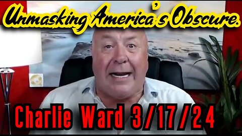Charlie Ward SHOCKING INTEL 3.17.24 - Unmasking America's Obscure!