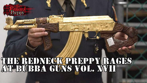 The Redneck Preppy Rages at Bubba Guns Vol. XVII