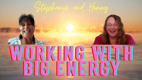 Working with Big Energy! With Stephanie and Honey