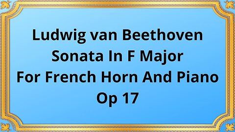 Ludwig van Beethoven Sonata In F Major For French Horn And Piano, Op 17