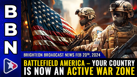 BBN, Feb 20, 2024 – BATTLEFIELD AMERICA – Your country is now an active WAR ZONE