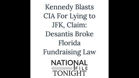 Kennedy Blasts CIA For Lying to JFK, Claim: Desantis Broke Florida Fundraising Law