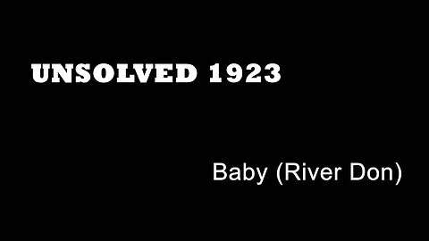 Unsolved 1923 - Baby in the River Don - Open Cases - Newly Born Child Murder - Sheffield True Crime