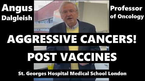 AGGRESSIVE CANCERS Post Vaccine! Angus Dalgleish, Prof Oncology, St Georges, London.