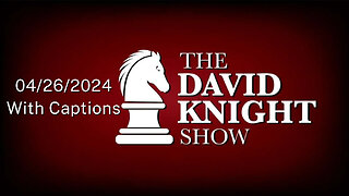 Fri 26Apr24 The David Knight Show Unabridged – With Captions