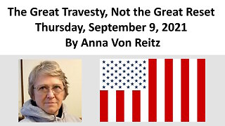 The Great Travesty, Not the Great Reset Thursday, September 9, 2021 By Anna Von Reitz