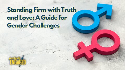 Standing Firm With Truth and Love: A Guide For Gender Challenges