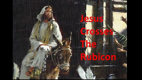 Jesus Crosses The Rubicon - April 2, 2023