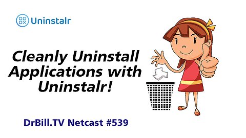 DrBill.TV #539 - "The Uninstalr Edition!"