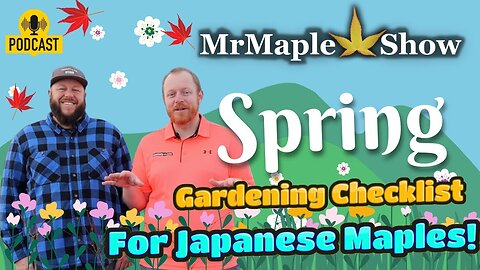 Spring Gardening Checklist For Japanese Maples | MrMaple Show Podcast Episode