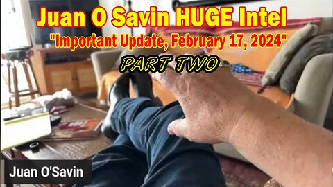 Juan O Savin HUGE Intel- 'Juan O Savin Important Update, February 17, 2024'- PART TWO