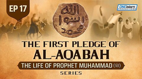 The First Pledge Of Al-Aqabah | Ep 17 | The Life Of Prophet Muhammad ﷺ Series