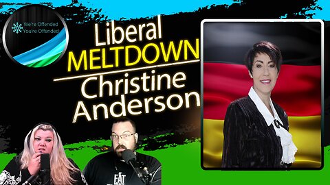 Ep#238 Liberal MELTDOWN over Christine Anderson| We're Offended You're Offended Podcast
