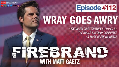 Episode 112 LIVE: Wray Goes Awry – Firebrand with Matt Gaetz
