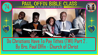 74 Do Christians Have To Pay Tithes? (TWI) Part 2. By Bro. Paul Offin - Church of Christ