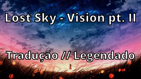 Lost Sky - Vision pt. II ( Tradução // Legendado )
