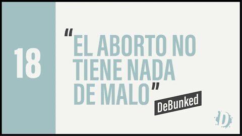 D18 | "El Aborto No Tiene Nada De Malo" - DeBunked