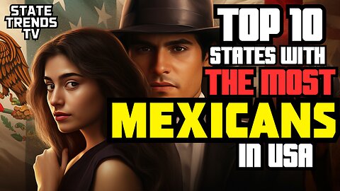 States With the Highest MEXICAN POPULATIONS in America!