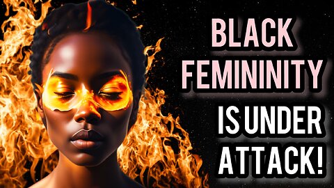 Here’s How And Why Black Femininity Is Under Attack!