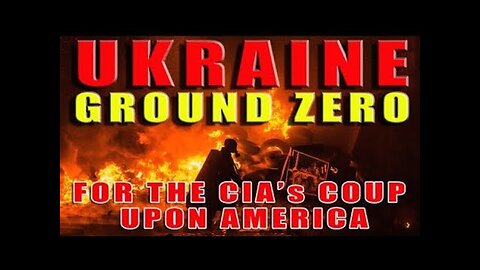 UKRAINE: Ground Zero For CIA's Coup Upon America