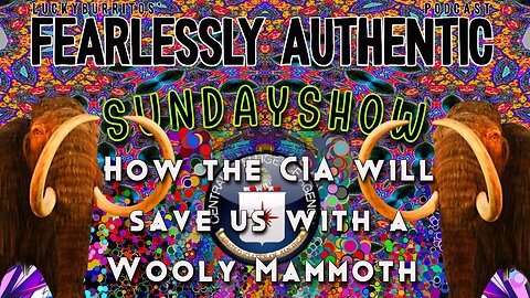 Fearlessly Authentic - The Sunday Show how the CIA will save us with a wooly mammoth & Cop City