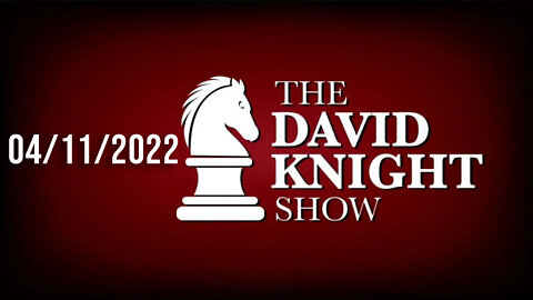 The David Knight Show 11Apr22 - Unabridged