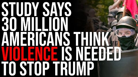 New Study Says 30 MILLION Americans Think Violence Is Needed To Prevent Trump Presidency