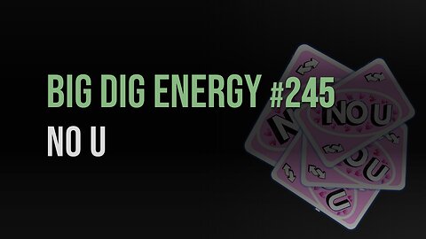 Big Dig Energy 245: No U