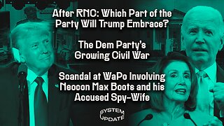 After RNC: Which Part of the Party Will Trump Embrace? The Dem Party's Growing Civil War; Scandal at WaPo Involving Neocon Max Boots and his Accused Spy-Wife | SYSTEM UPDATE #301