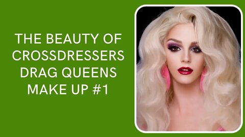The Beauty Of Crossdressers and Drag Queens Make Up #1
