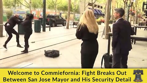 Welcome to Commiefornia: Fight Breaks Out Between San Jose Mayor and His Security Detail