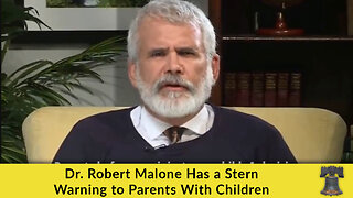 Dr. Robert Malone Has a Stern Warning to Parents With Children